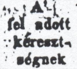 A little square box
that reads something like “A' fel adott kéreszt- ségnek”