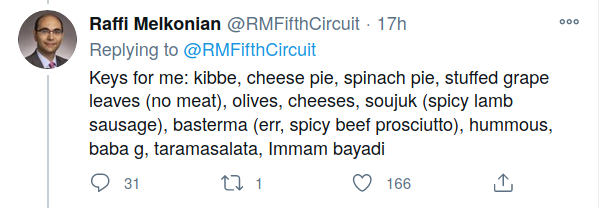 Screenshot of a tweet.
It says “Keys for me: kibbe, cheese pie, spinach pie, stuff grape
leaves (no meat), olives, cheeses, soujuk (spicy lamb sausage),
basterma (err, spicy beed prosciutto), hummous, baba g., taramasalata,
immam bayadi”