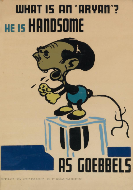 A poster in black, blue, yellow, and muddy green, depicting
Goebbels as a hideous mashup with
Mickey Mouse. His tail divides into four at the end and is shaped like
a swastika.  His yellow-clived hands are balled into fists and spittle
is flying from his mouth. The poster is captioned (in English) at the top: “WHAT
IS AN ‘ARYAN’?  He is HANDSOME” and at the bottom “AS GOEBBELS”.