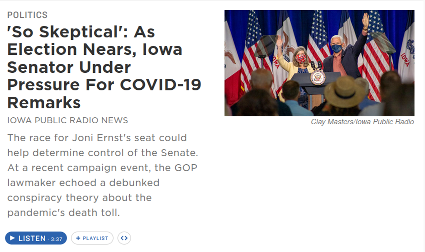 Screenshot of part
of web page.  The main headline is “‘So Skeptical’: As Election Nears, Iowa Senator Under Pressure For
COVID-19 Remarks”.  There is a longer subheadline undernearth, which I
discussed below.