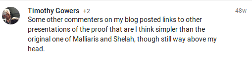Screencap of a Gowers comment on Google+ that says
“Some other commenters on my blog posted links to other presentations
of the proof that are I think simpler than the original one of
Malliaris and Shelah, though still way above my
head.”