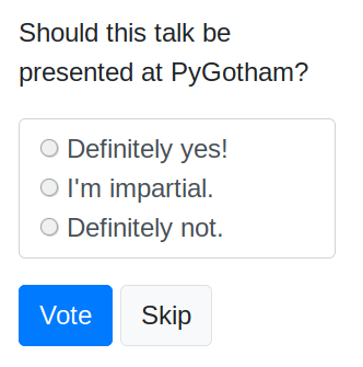 Screenshot from
the PyGotham voting site that asks “Should this talk be presented at
PyGotham?” with answers “Definitely yes!”, “I'm impartial.”,
“Definitely not.”